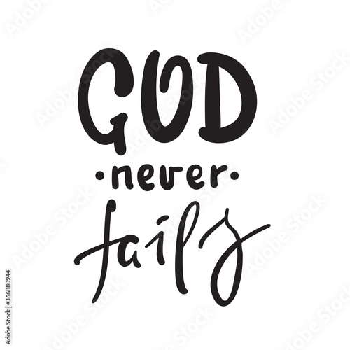 God never fails - inspire motivational religious quote. Hand drawn beautiful lettering. Print for inspirational poster, t-shirt, bag, cups, card, flyer, sticker, badge. Cute funny vector writing