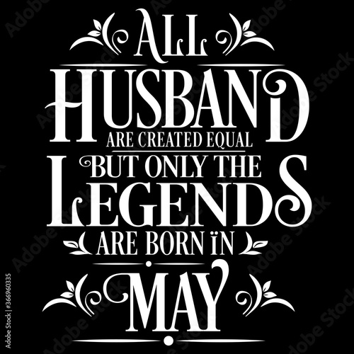 All Husband are equal but legends are born in May   Birthday Vector