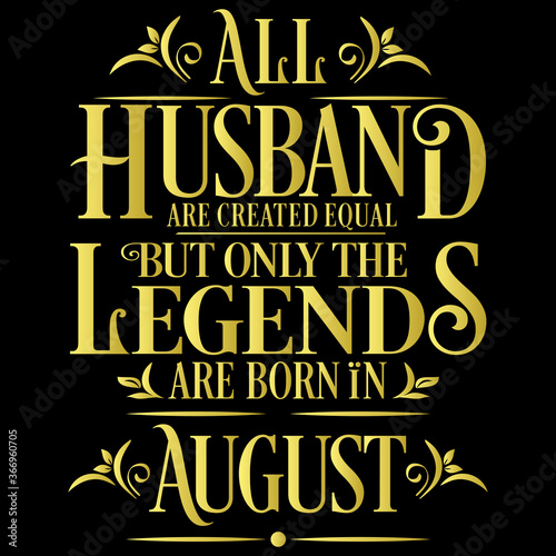 All Husband are equal but legends are born in August   Birthday Vector