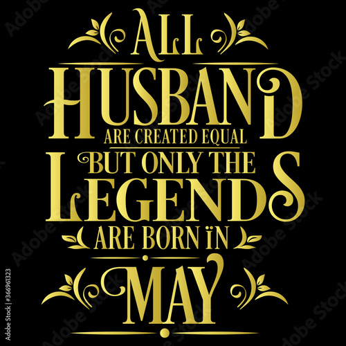 All Husband are equal but legends are born in May    Birthday Vector