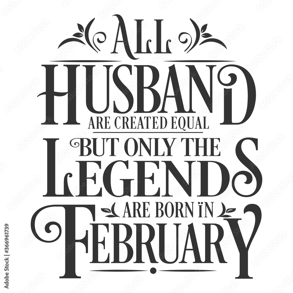All Husband are equal but legends are born in February  : Birthday Vector