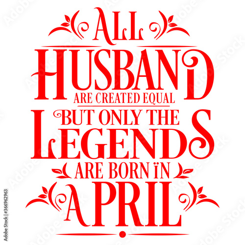 All Husband are equal but legends are born in April   Birthday Vector