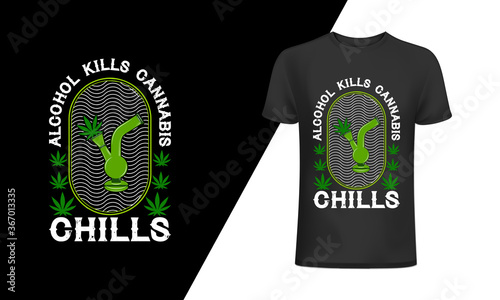 Alcohol kills cannabis chills t-shirt and 
apparel trendy design with simple typography, 
good for T-shirt graphics, posters, print, and other Print with marijuana for a t-shirt.