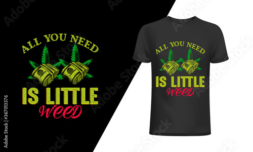All you need is little weed t-shirt and 
apparel trendy design with simple typography, 
good for T-shirt graphics, posters, print, and other Print with marijuana for a t-shirt.