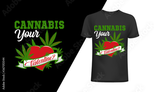 Cannabis your valentine t-shirt and 
apparel trendy design with simple typography, 
good for T-shirt graphics, posters, print, and other Print with marijuana for a t-shirt. photo