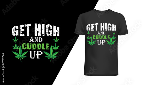 Get high and cuddle up t-shirt and 
apparel trendy design with simple typography, 
good for T-shirt graphics, posters, print, and other Print with marijuana for a t-shirt.
