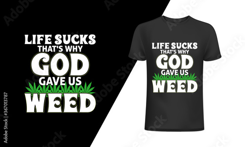 Life sucks that's why God gave us weed t-shirt and 
apparel trendy design with simple typography, 
good for T-shirt graphics, posters, print, and other Print with marijuana for a t-shirt.