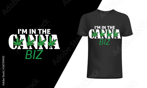 I'm in the canna biz t-shirt and 
apparel trendy design with simple typography, 
good for T-shirt graphics, posters, print, and other Print with marijuana for a t-shirt.