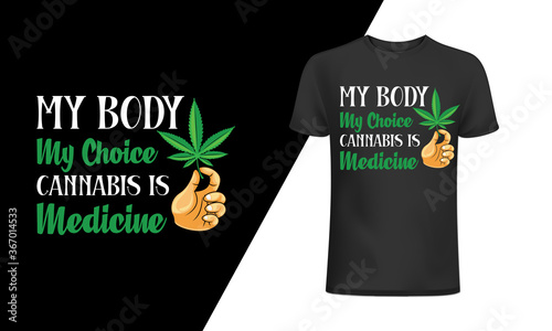My body my choice cannabis is medicine  t-shirt and 
apparel trendy design with simple typography, 
good for T-shirt graphics, posters, print, and other Print with marijuana for a t-shirt.