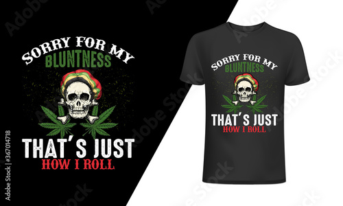 Sorry for my bluntness that's just how I roll t-shirt and apparel trendy design with simple typography, 
good for T-shirt graphics, Print with marijuana for a t-shirt.