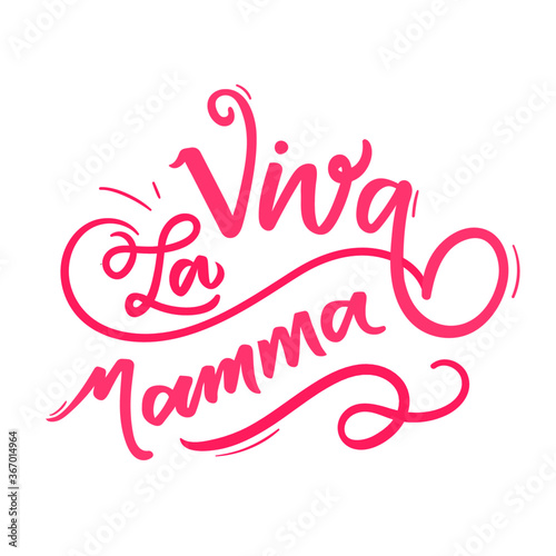 Viva La Mamma! Long live mommy! Italian Hand Lettering for Mothers Day n Modern Typography. Vector.