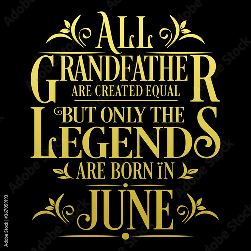 All Grandfather are equal but legends are born in June : Birthday Vector