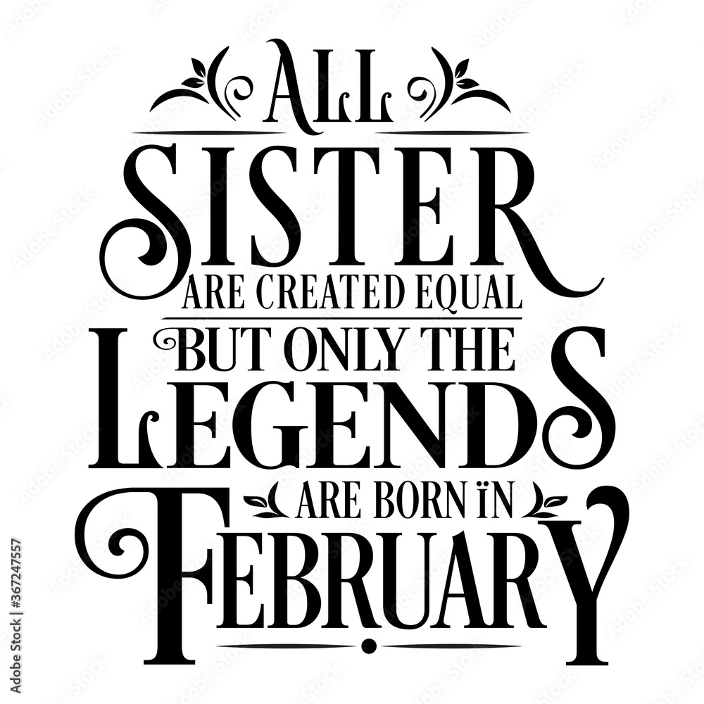 All Sister are equal but legends are born in February: Birthday Vector  