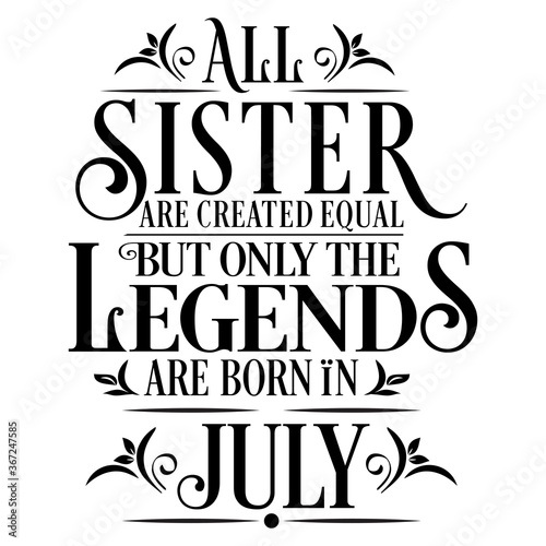 All Sister are equal but legends are born in July  Birthday Vector  