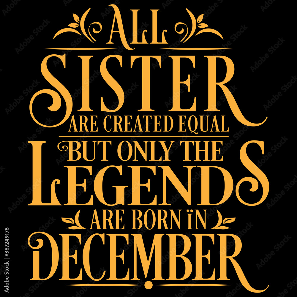 All Sister are equal but legends are born in December: Birthday Vector All Sister are equal but legends are born in December: Birthday Vector
