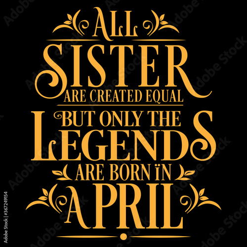 All Sister are equal but legends are born in April : Birthday Vector 