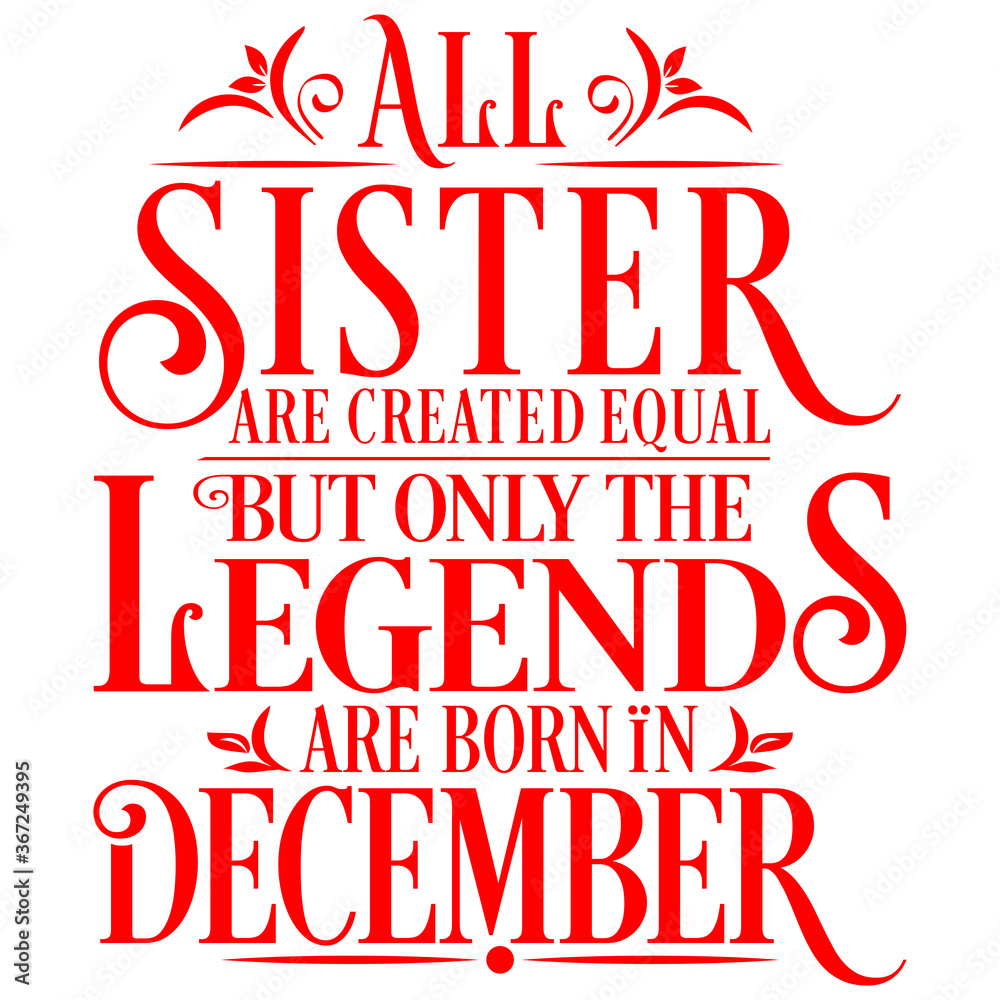 All Sister are equal but legends are born in December: Birthday Vector  