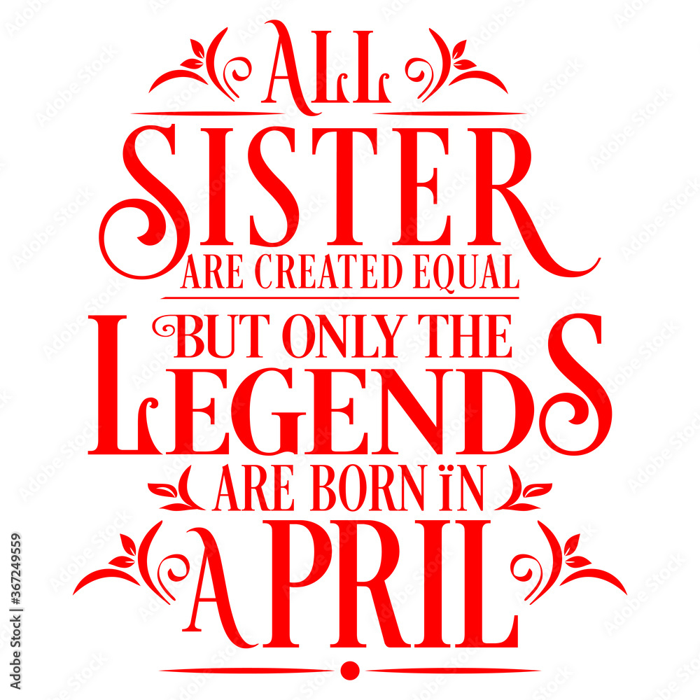 All Sister are equal but legends are born in April  : Birthday Vector  