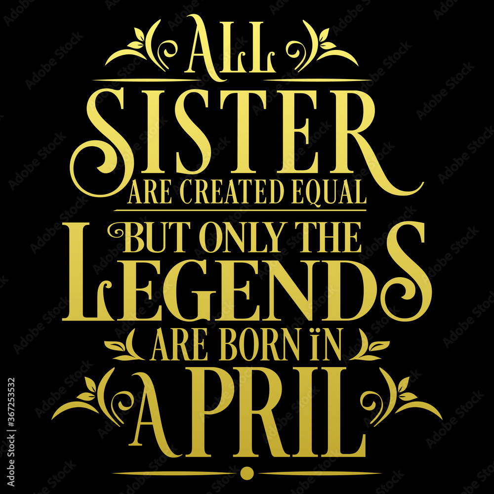All Sister are equal but legends are born in April : Birthday Vector All Sister are equal but legends are born in April : Birthday Vector