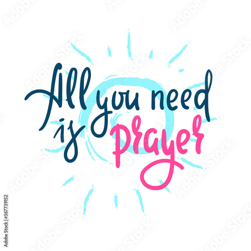 All you need is prayer - inspire motivational religious quote. Hand drawn beautiful lettering. Print for inspirational poster, t-shirt, bag, cups, card, flyer, sticker, badge. Cute funny vector