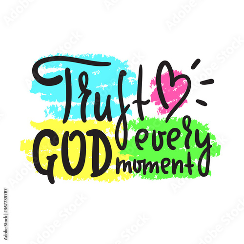 Trust God every moment - inspire motivational religious quote. Hand drawn beautiful lettering. Print for inspirational poster, t-shirt, bag, cups, card, flyer, sticker, badge. Cute funny vector
