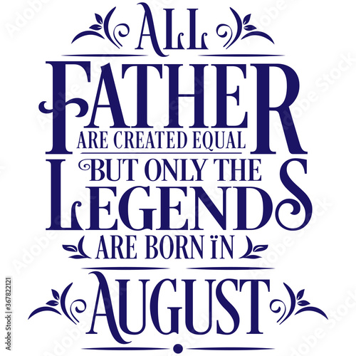 All Father are equal but legends are born in August  : Birthday Vector