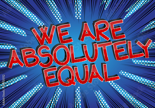 We Are Absolutely Equal text. Comic book style cartoon words on abstract comics background.