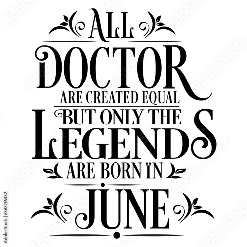 All Doctor are equal but legends are born in June   Birthday Vector