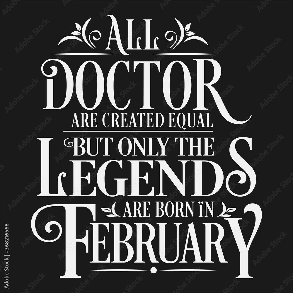 All Doctor are equal but legends are born in February : Birthday Vector