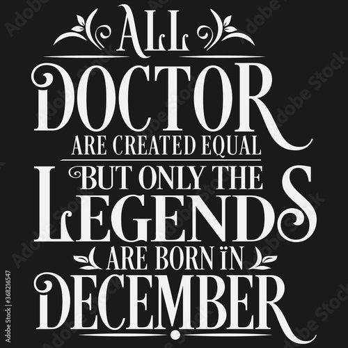 All Doctor are equal but legends are born in December   Birthday Vector