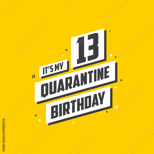 It's my 13 Quarantine birthday, 13 years birthday design. 13th birthday celebration on quarantine.