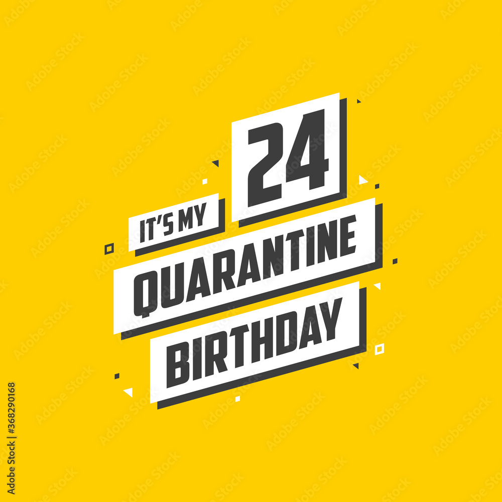 It's my 24 Quarantine birthday, 24 years birthday design. 24th birthday celebration on quarantine.