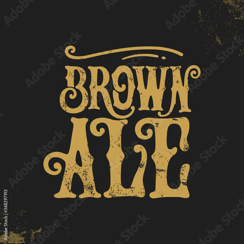Brown Ale is a rich, dry dark brown beer with a malt flavor and a nutty chocolate, wine or caramel flavor. Brown Ale handwritten lettering.