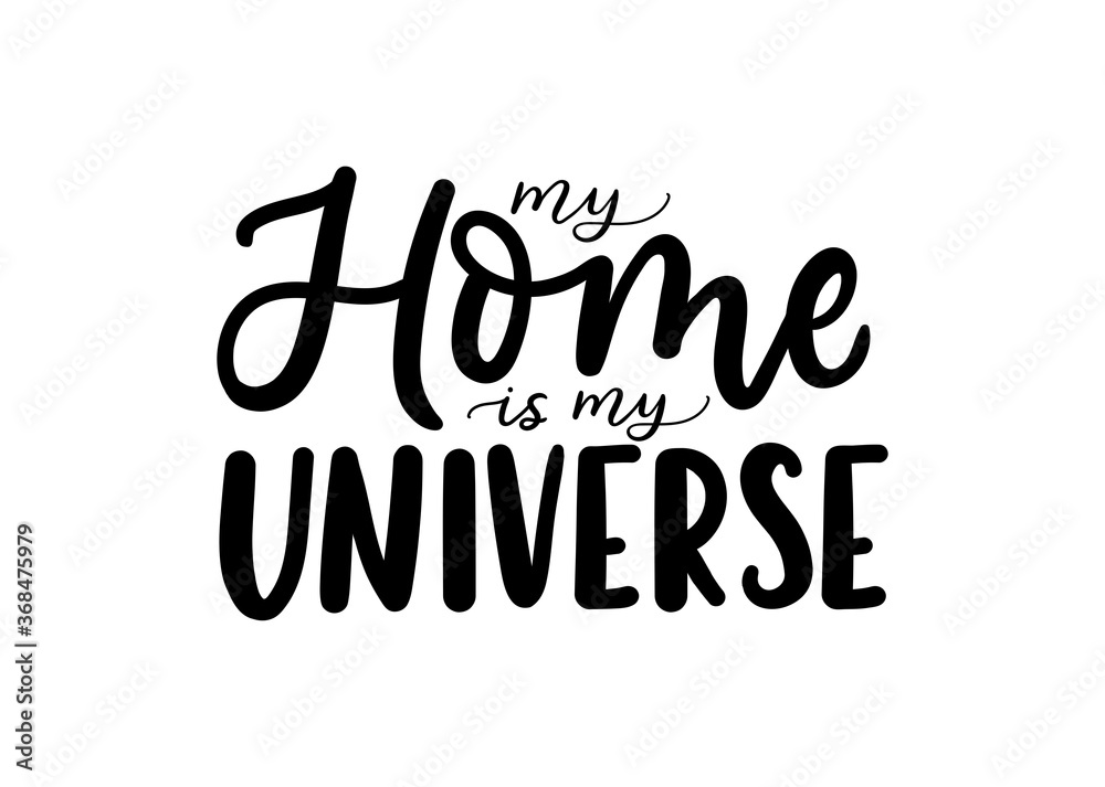 My home is my Universe inspirational lettering quote isolated on white background. Home quote for signs, posters, cards or mugs, textile. Vector illustration My home is my Universe inspirational lettering quote isolated on white background. Home quote for signs, posters, cards or mugs, textile. Vector illustration