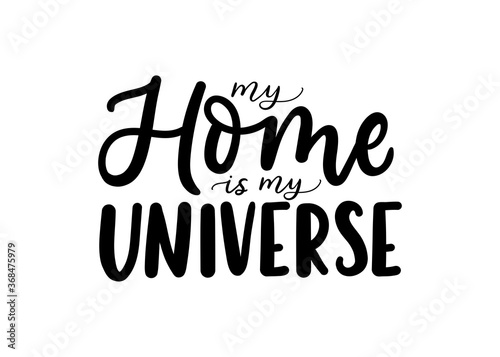 My home is my Universe inspirational lettering quote isolated on white background. Home quote for signs, posters, cards or mugs, textile. Vector illustration
