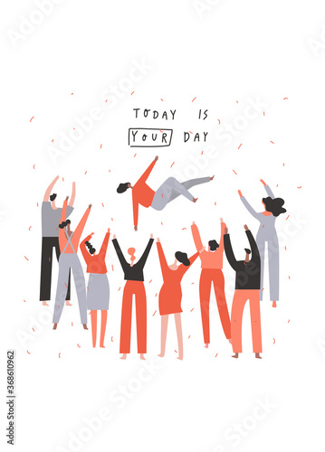 Group of people congratulate a person. Togetherness concept. Hand drawn phrase  today is your day. Vector flat illustration