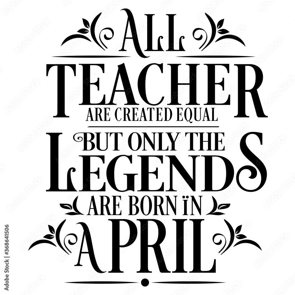 All Teacher are equal but legends are born in April : Birthday Vector