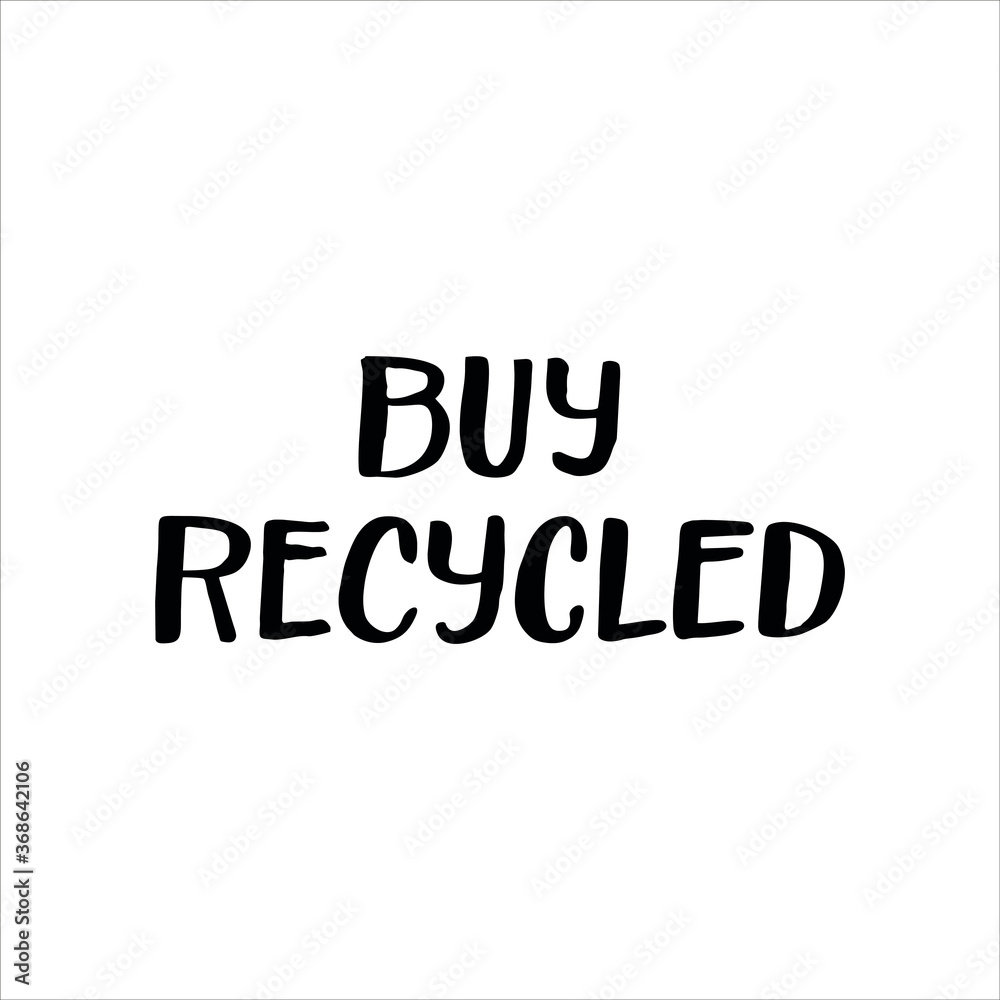 Lettering slogan BUY RECYCLED.Motivational quote for choosing eco friendly lifestyle. Lettering slogan BUY RECYCLED.Motivational quote for choosing eco friendly lifestyle.