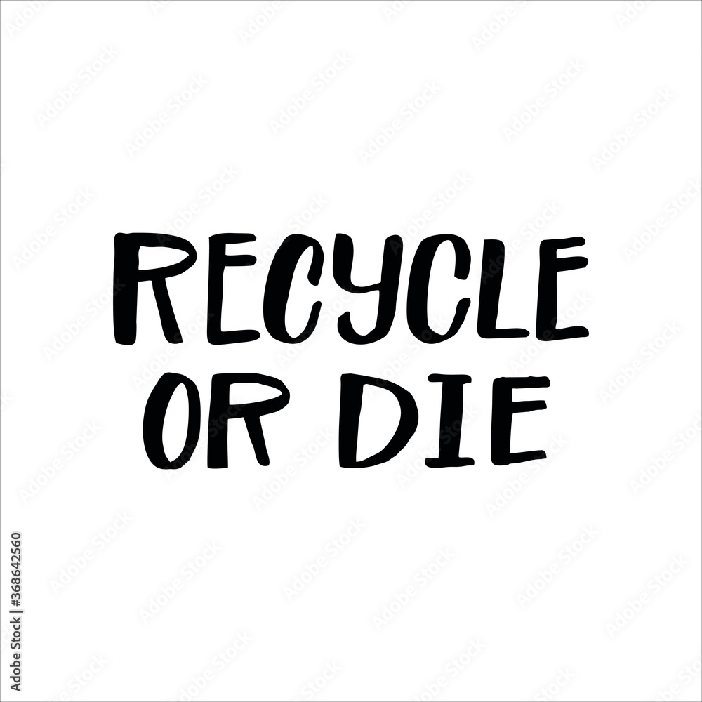 Lettering slogan RECYCLE OR DIE. Motivational quote for choosing eco friendly lifestyle. Lettering slogan RECYCLE OR DIE. Motivational quote for choosing eco friendly lifestyle.