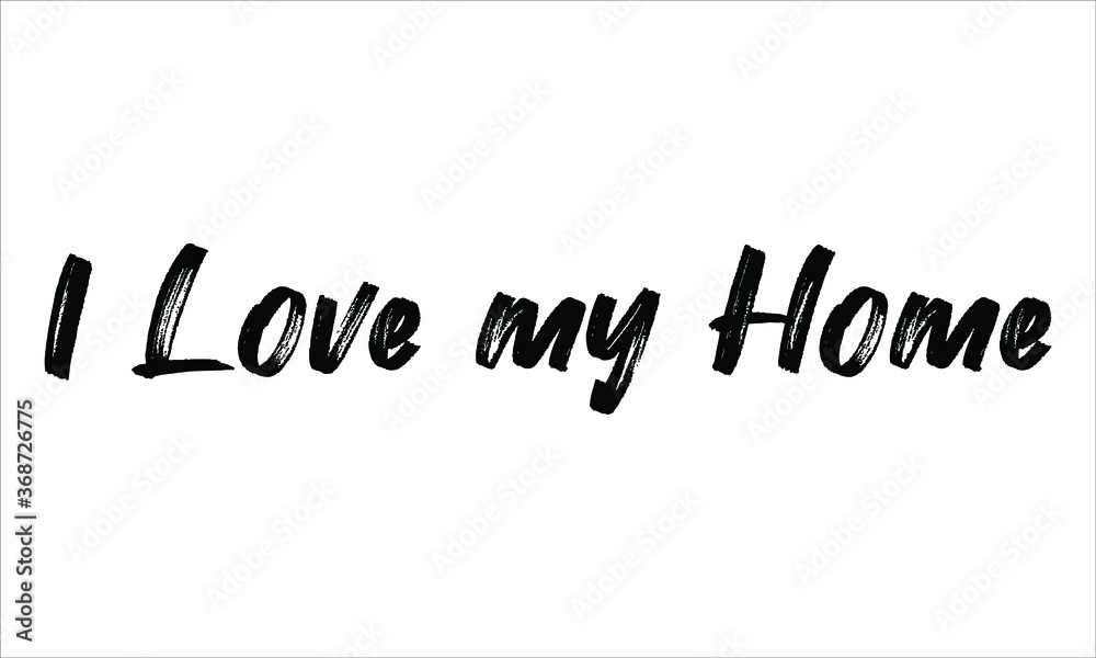 I Love my Home Brush Hand drawn Typography Black text lettering and phrase isolated on the White background I Love my Home Brush Hand drawn Typography Black text lettering and phrase isolated on the White background