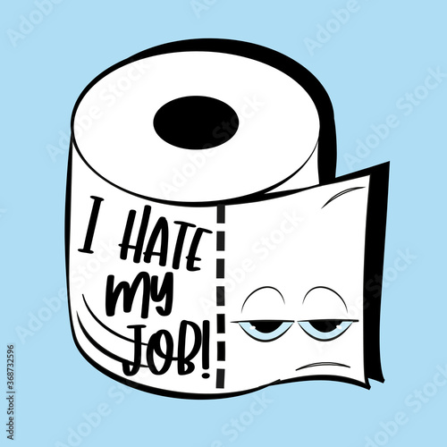 I Hate My Job - Funny Toilet Paper 
Good for t shirt print, poster, banner, card, and gift design.