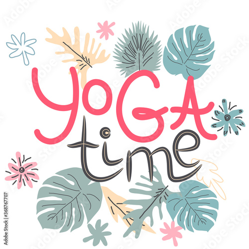 yoga time inscription, quote about yoga of life, hand lettering phrase decorated with leaves and flowers.