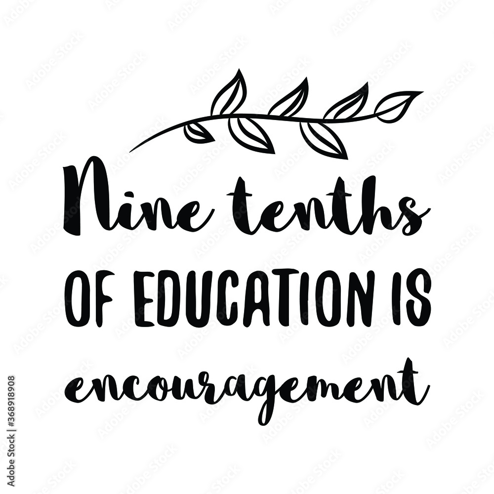 Nine tenths of education is encouragement. Vector Quote