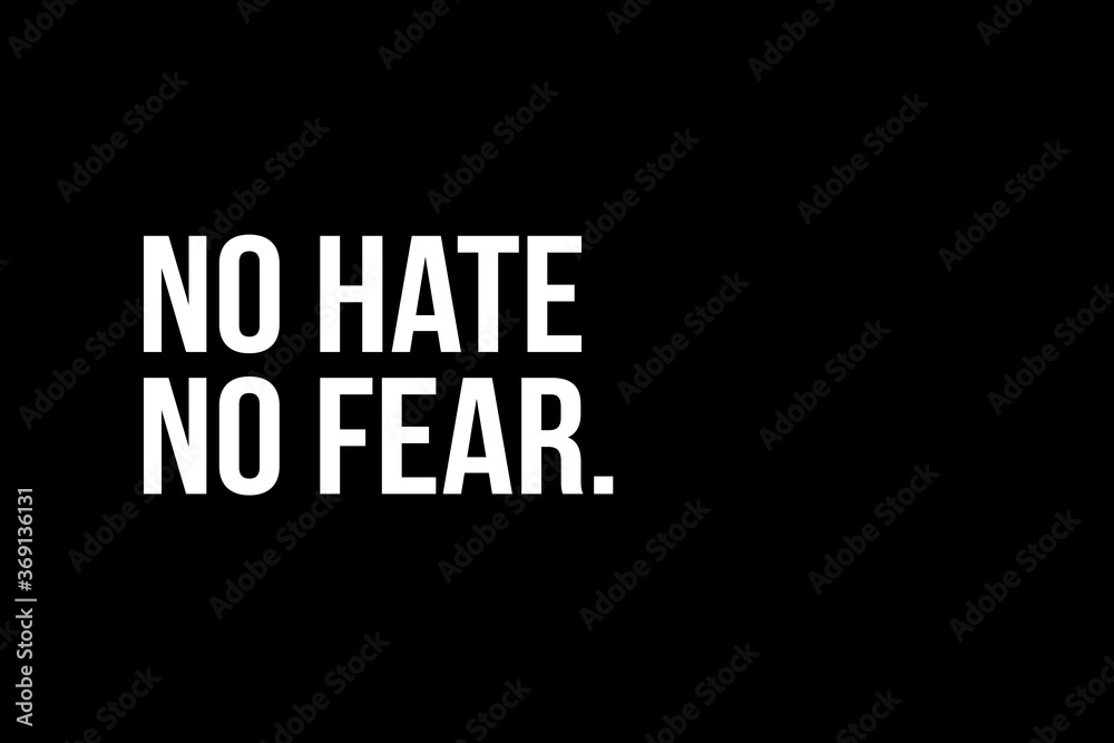 No hate no fear. White text on black background representing the need to stop racism