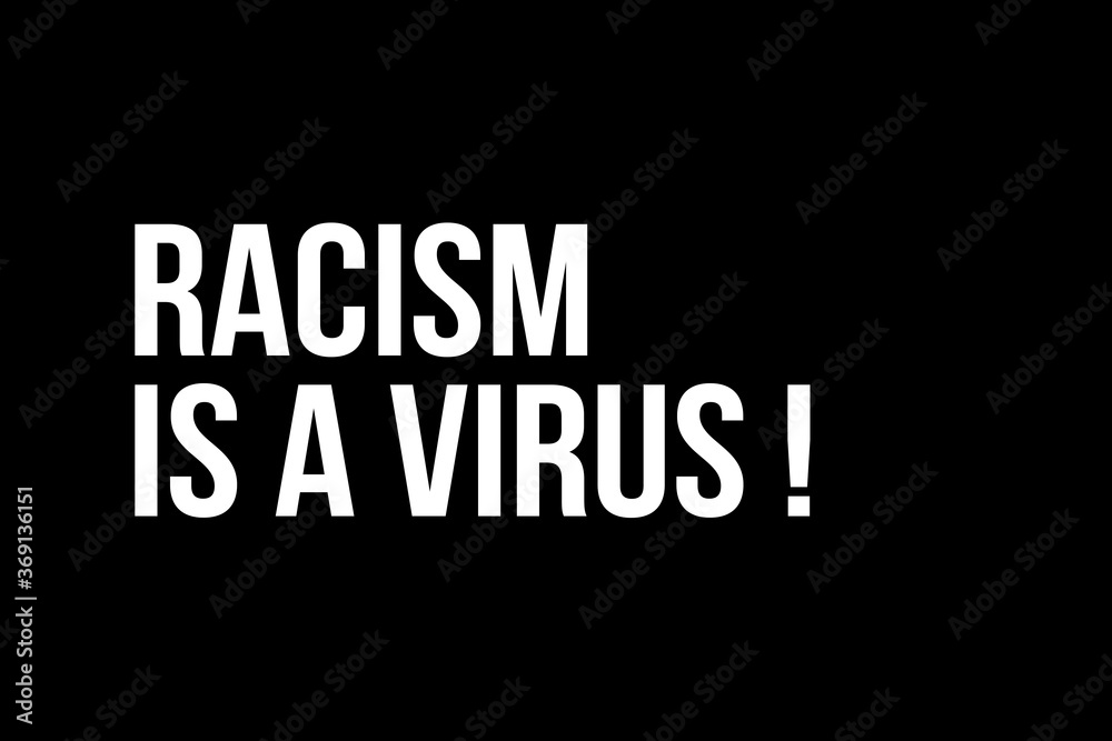 Racism is a virus. White text on black background representing the need to stop racism