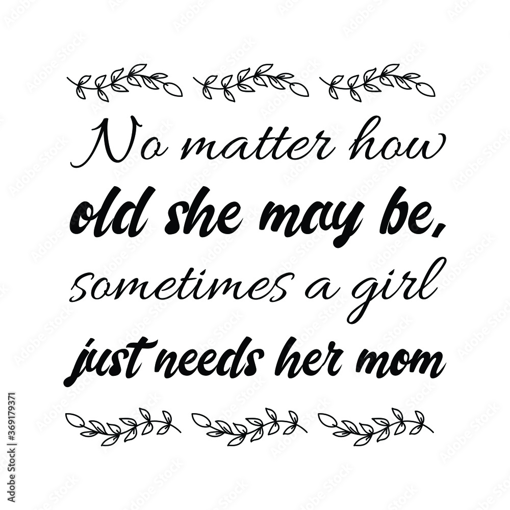 No matter how old she may be, sometimes a girl just needs her mom. Vector Quote