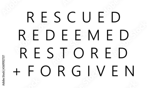 Rescued, Redeemed, Restored and Forgiven, Christian faith, Typography for print or use as poster, card, flyer or T Shirt 