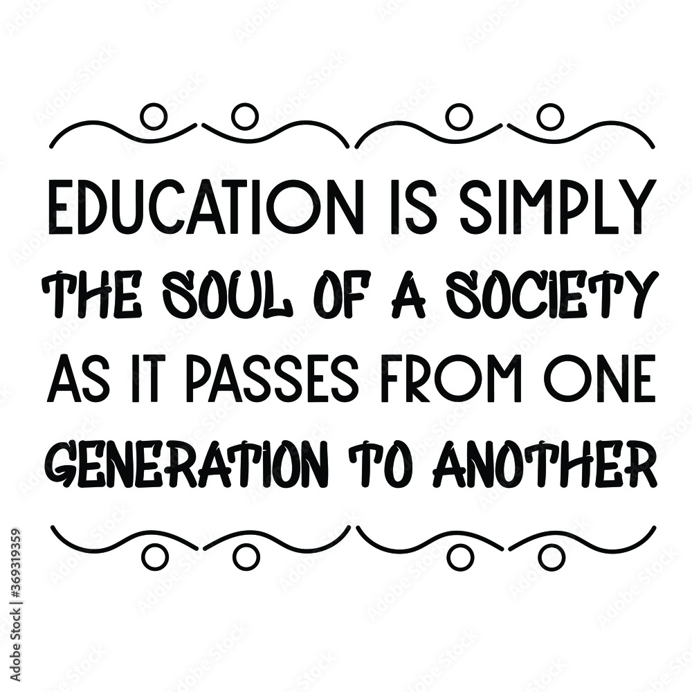  Education is simply the soul of a society as it passes from one generation to another. Vector Quote