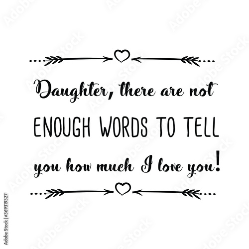 Daughter, there are not enough words to tell you how much I love you. Vector Quote