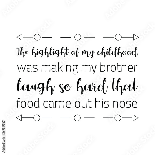 The highlight of my childhood was making my brother laugh so hard that food came out his nose. Vector Quote
